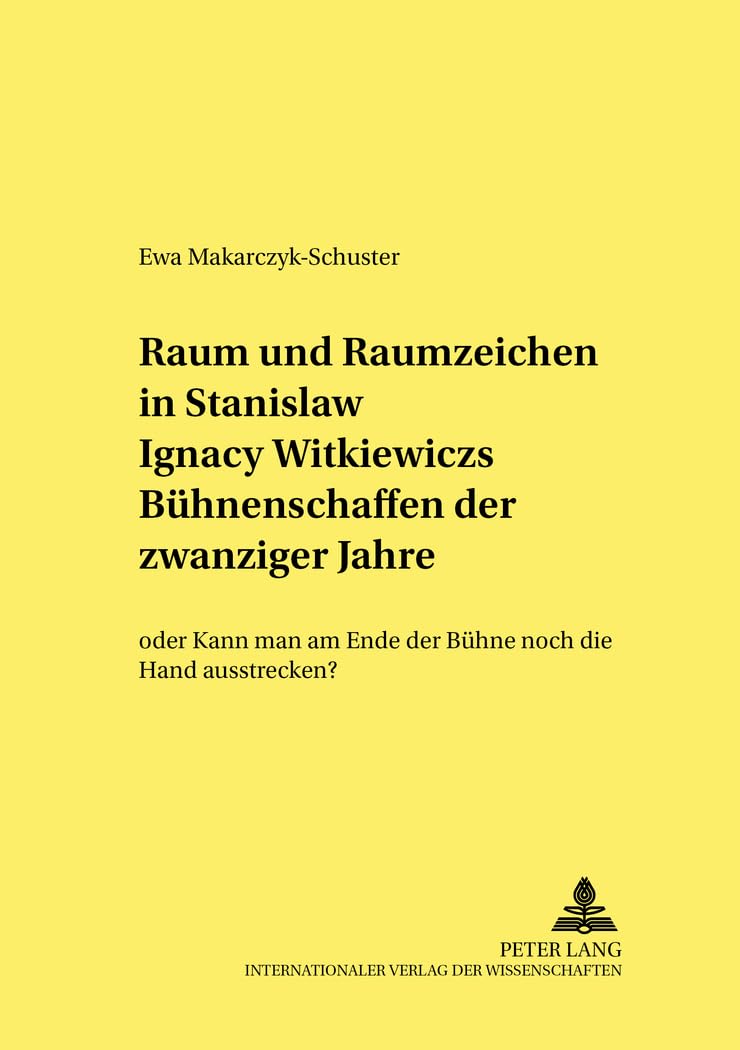 Raum und Raumzeichen in Stanisław Ignacy Witkiewiczs Bühnenschaffen der zwanziger Jahre: «oder» Kann man am Ende der Bühne noch die Hand ausstrecken? ... des 19. und 20. Jahrhunderts, Band 52) Social Sciences
