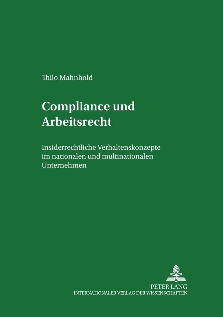Compliance und Arbeitsrecht: Insiderrechtliche Verhaltenskonzepte im nationalen und multinationalen Unternehmen (Studien zum Arbeitsrecht und zur Arbeitsrechtsvergleichung, Band 6) Law