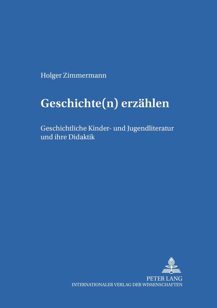 Geschichte(n) erzählen: Geschichtliche Kinder- und Jugendliteratur und ihre Didaktik (Kinder- und Jugendkultur, -literatur und -medien: Theorie – Geschichte – Didaktik, Band 32) Contemporary literature Books