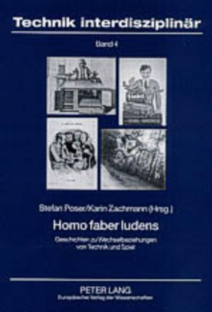 Homo faber ludens: Geschichten zu Wechselbeziehungen von Technik und Spiel (Technik interdisziplinär, Band 4) Philosophy