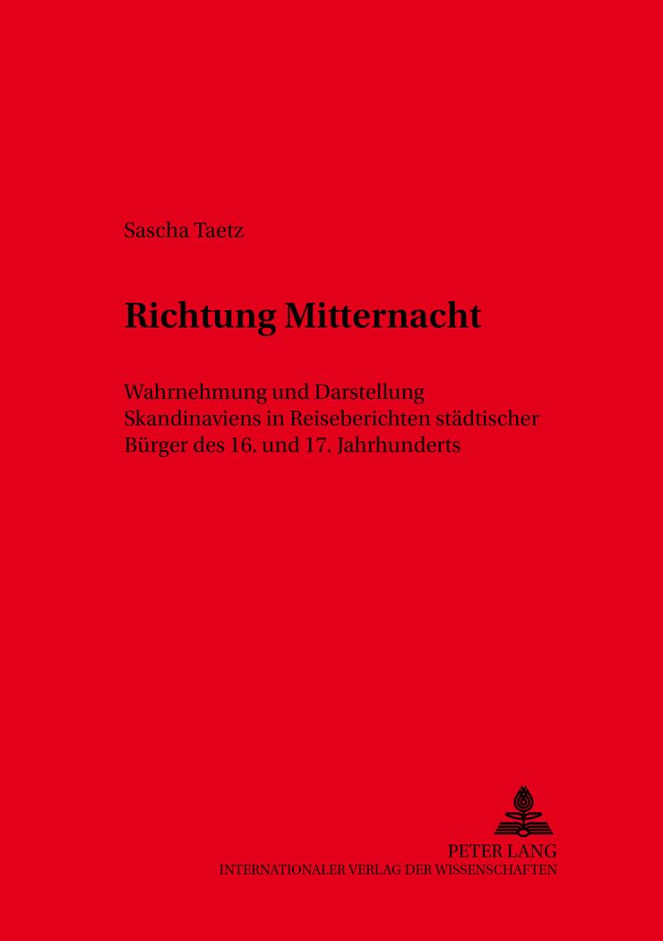 Richtung Mitternacht: Wahrnehmung und Darstellung Skandinaviens in Reiseberichten städtischer Bürger des 16. und 17. Jahrhunderts (Kieler Werkstücke, Band 3) Historical Fiction
