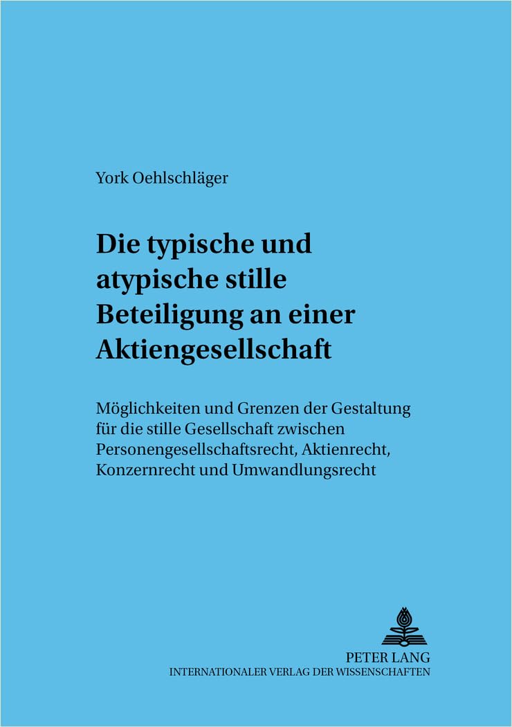 Die typische und atypische stille Beteiligung an einer Aktiengesellschaft: Möglichkeiten und Grenzen der Gestaltung für die stille Gesellschaft ... wirtschaftsrechtliche Studien, Band 63) Law