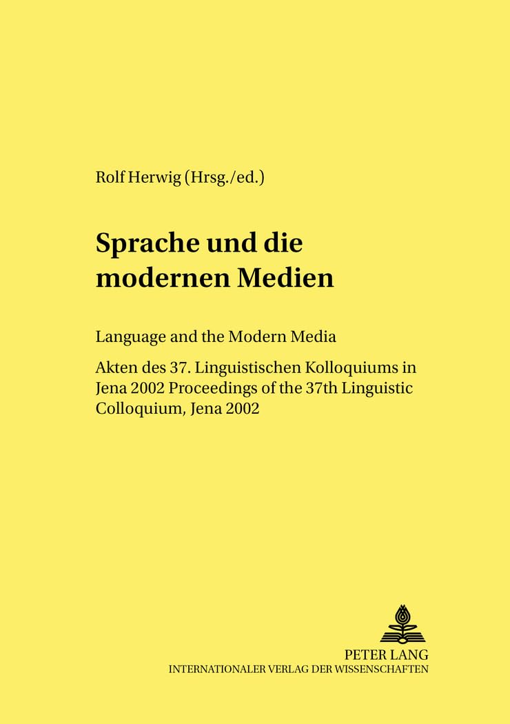 Sprache und die modernen Medien / Language and the Modern Media: Akten des 37. Linguistischen Kolloquiums in Jena 2002 / Proceedings of the 37th ... Jena 2002 (Linguistik International, Band 14) Media & Communication