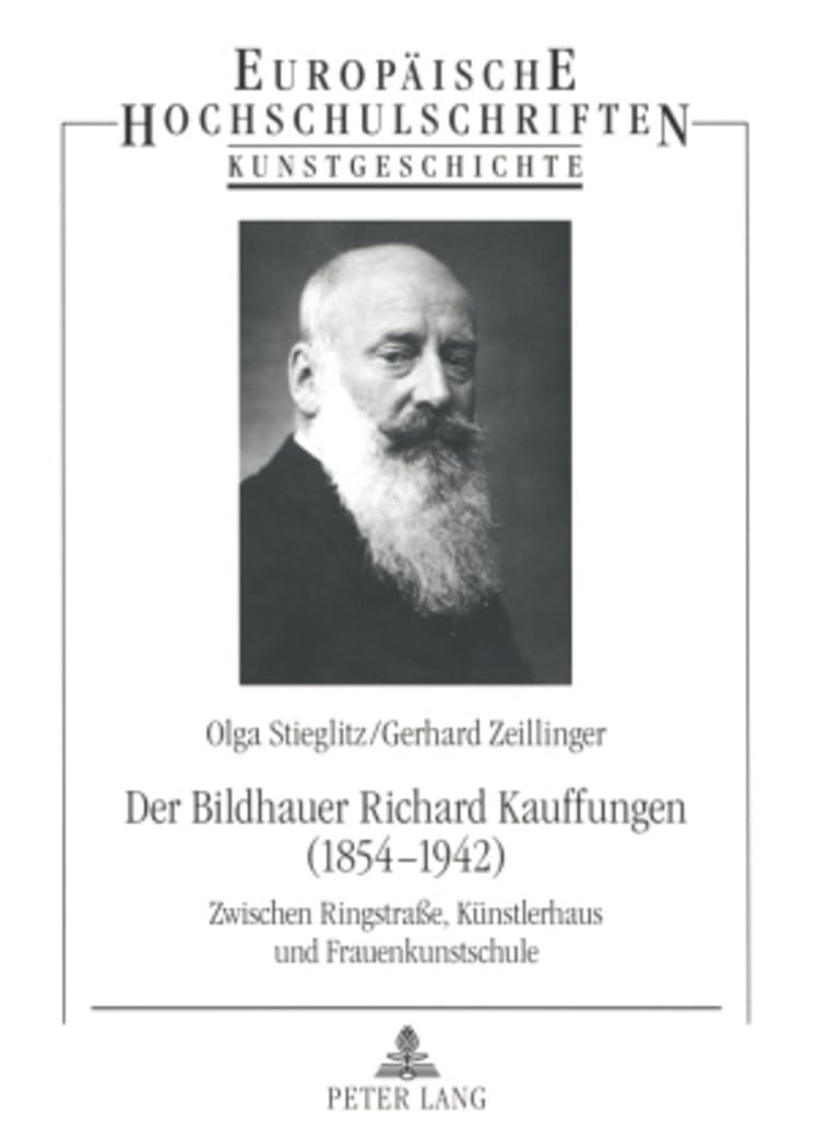 Der Bildhauer Richard Kauffungen (1854-1942): Zwischen Ringstraße, Kuenstlerhaus und Frauenkunstschule (Europaeische Hochschulschriften / European ... Art / Série 28: Histoire de l'art, Band 426) Books