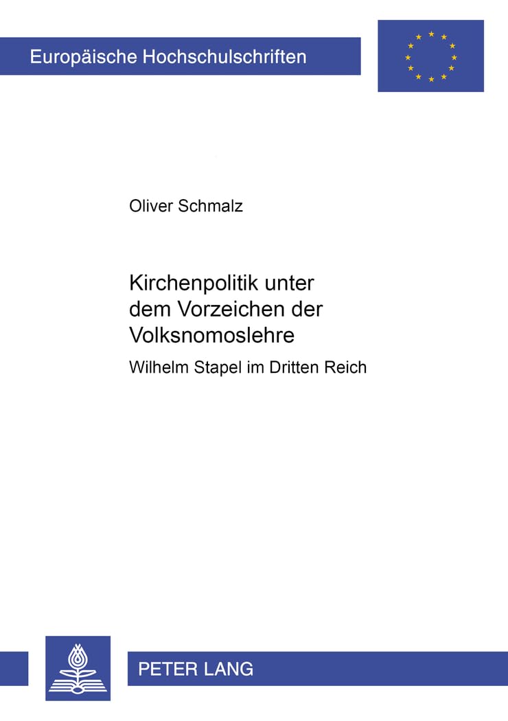 Kirchenpolitik unter dem Vorzeichen der Volksnomoslehre: Wilhelm Stapel im Dritten Reich (Europäische Hochschulschriften / European University Studies ... Universitaires Européennes, Band 789) Philosophy