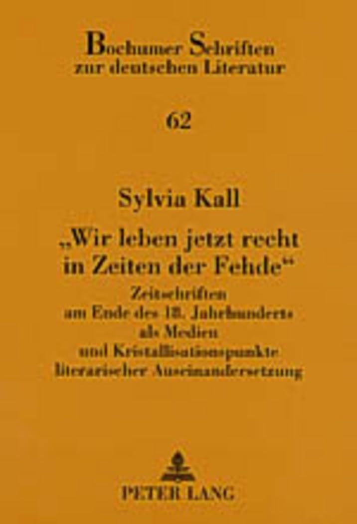 «Wir leben jetzt recht in Zeiten der Fehde»: Zeitschriften am Ende des 18. Jahrhunderts als Medien und Kristallisationspunkte literarischer ... Schriften zur deutschen Literatur, Band 62) Social Sciences