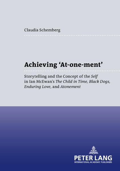 Achieving ‘At-one-ment’: Storytelling and the Concept of the Self in Ian McEwan’s The Child in Time, Black Dogs, Enduring Love, and Atonement ... Studien / Anglo-American Studies, Band 26) Philosophy