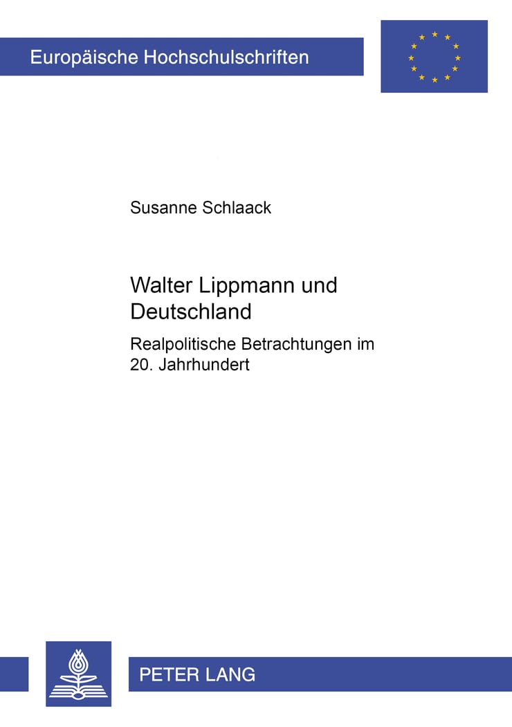 Walter Lippmann und Deutschland: Realpolitische Betrachtungen im 20. Jahrhundert: Realpolitische Betrachtungen im 20. Jahrhundert. ... Histoire et sciences auxiliaires, Band 999) Books