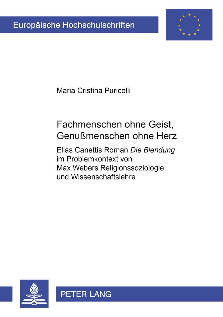 «Fachmenschen ohne Geist, Genußmenschen ohne Herz»: Elias Canettis Roman «Die Blendung» im Problemkontext von Max Webers Religionssoziologie und ... Universitaires Européennes, Band 1916) Contemporary literature Books