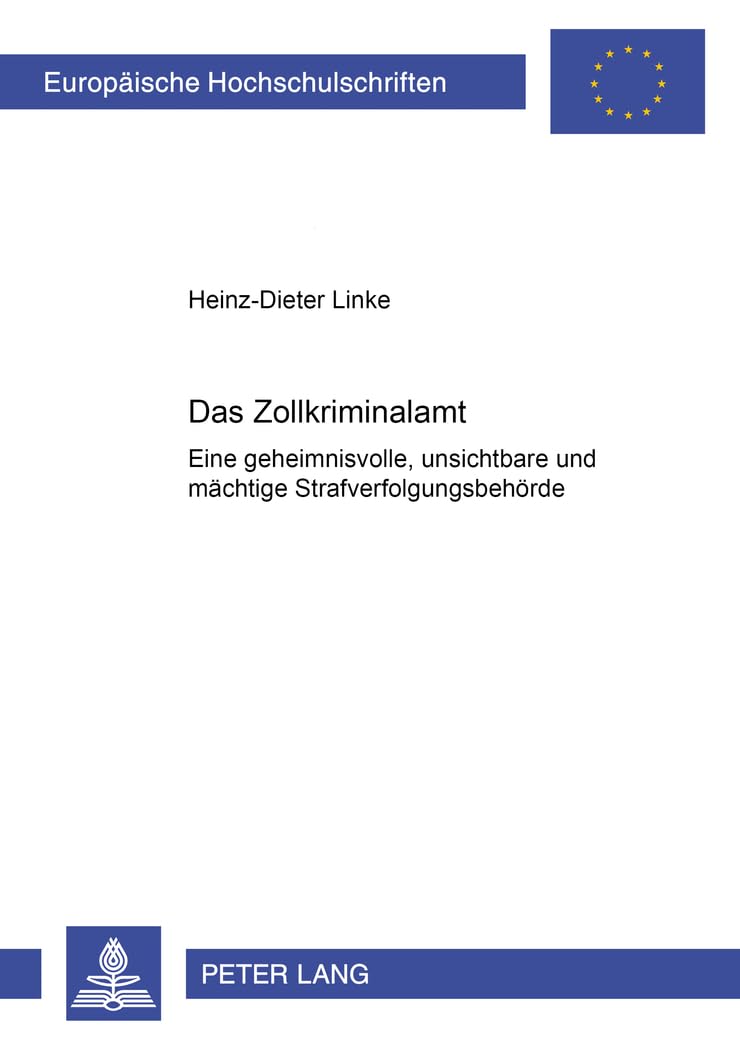 Das Zollkriminalamt: Eine geheimnisvolle, unsichtbare und mächtige Strafverfolgungsbehörde? (Europäische Hochschulschriften Recht, Band 4027) Law