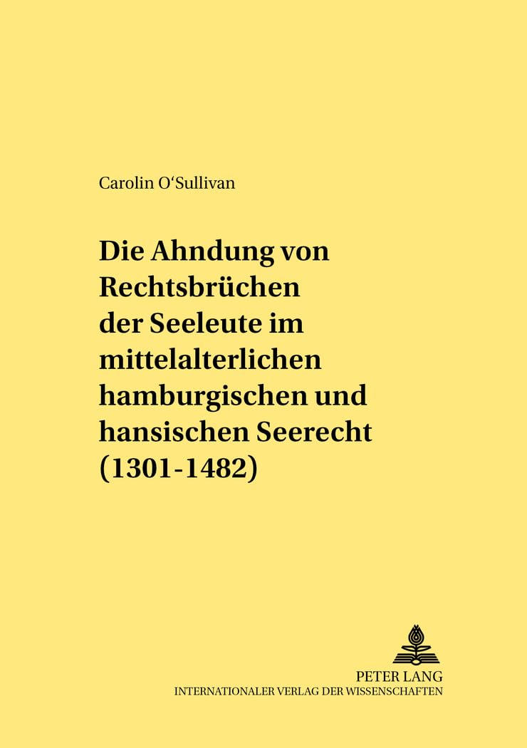 Die Ahndung von Rechtsbrüchen der Seeleute im mittelalterlichen hamburgischen und hansischen Seerecht (1301-1482): Dissertationsschrift (Rechtshistorische Reihe, Band 305) Law