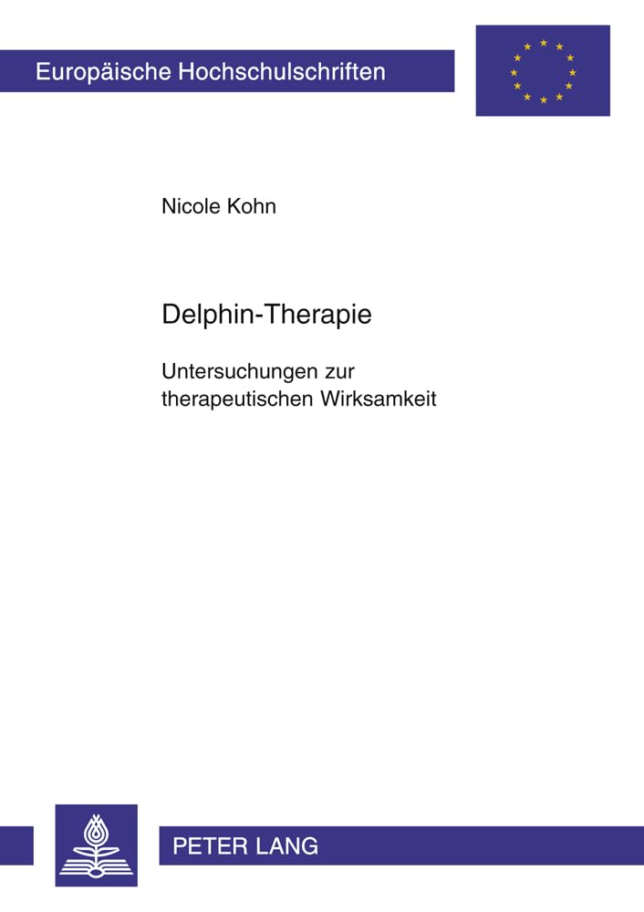 Delphin-Therapie: Untersuchungen zur therapeutischen Wirksamkeit (Europäische Hochschulschriften / European University Studies / Publications Universitaires Européennes, Band 728) Medicine