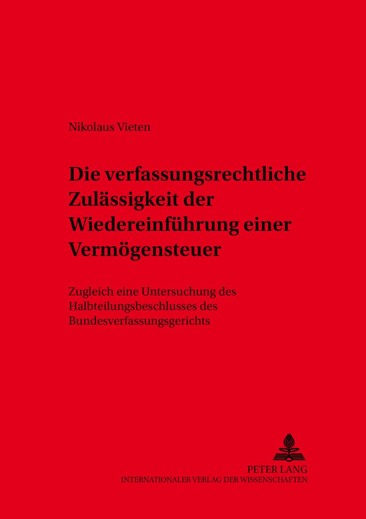 Die verfassungsrechtliche Zulässigkeit der Wiedereinführung einer Vermögensteuer: Zugleich eine Untersuchung des Halbteilungsbeschlusses des ... Schriften zu Recht und Staat, Band 25) Law
