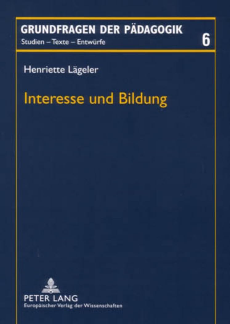 Interesse und Bildung: Bildungstheoretische und -praxisbezogene Überlegungen zu einem pädagogischen Grundverhältnis (Grundfragen der Pädagogik, Band 6) Education & Training