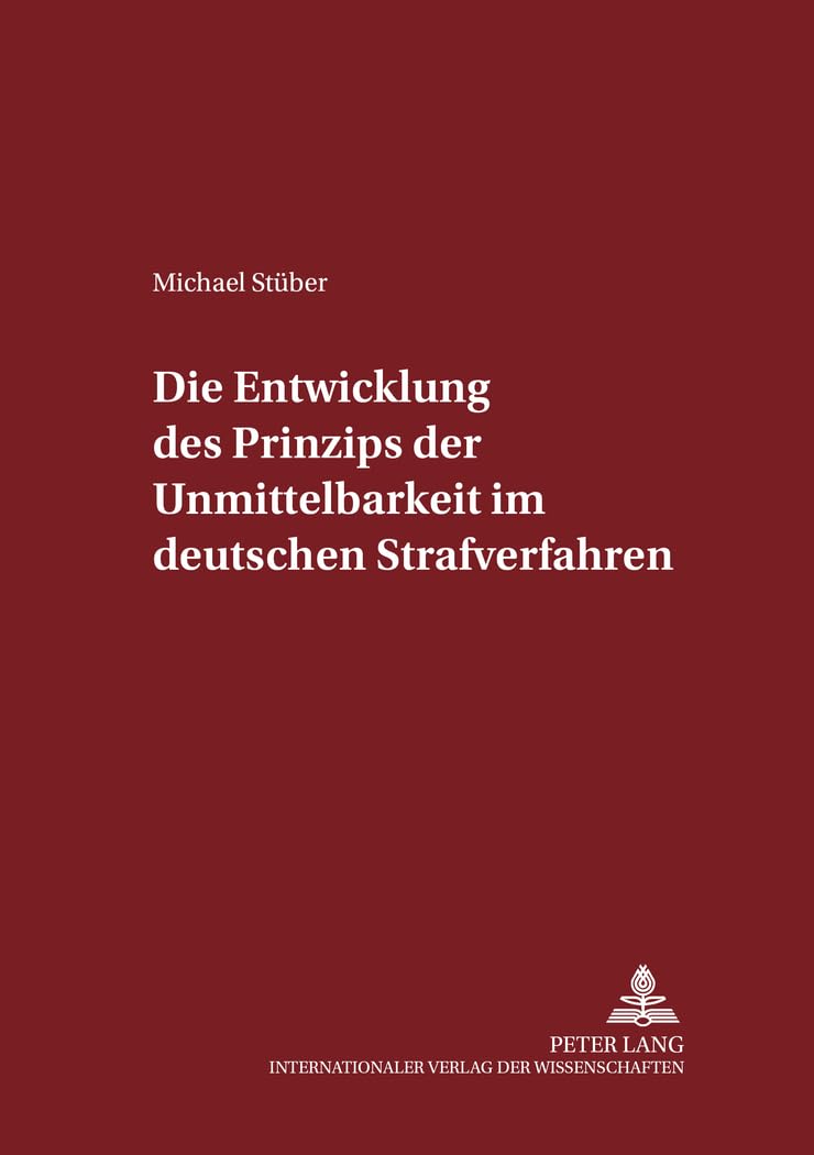 Die Entwicklung des Prinzips der Unmittelbarkeit im deutschen Strafverfahren: Dissertationsschrift (Schriften zum Strafrecht und Strafprozeßrecht, Band 83) Law