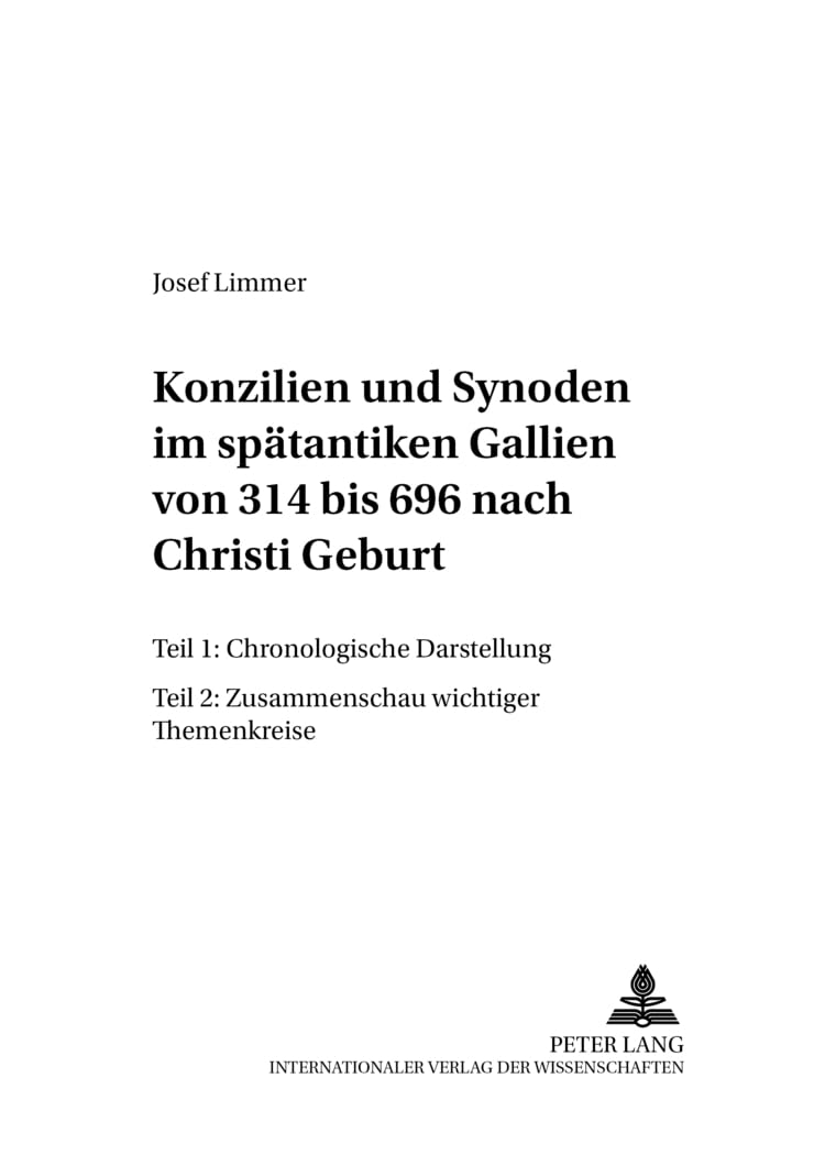 Konzilien und Synoden im spätantiken Gallien von 314 bis 696 nach Christi Geburt. Teil 1: Chronologische Darstellung Teil 2: Zusammenschau wichtiger Themenkreise Social Sciences