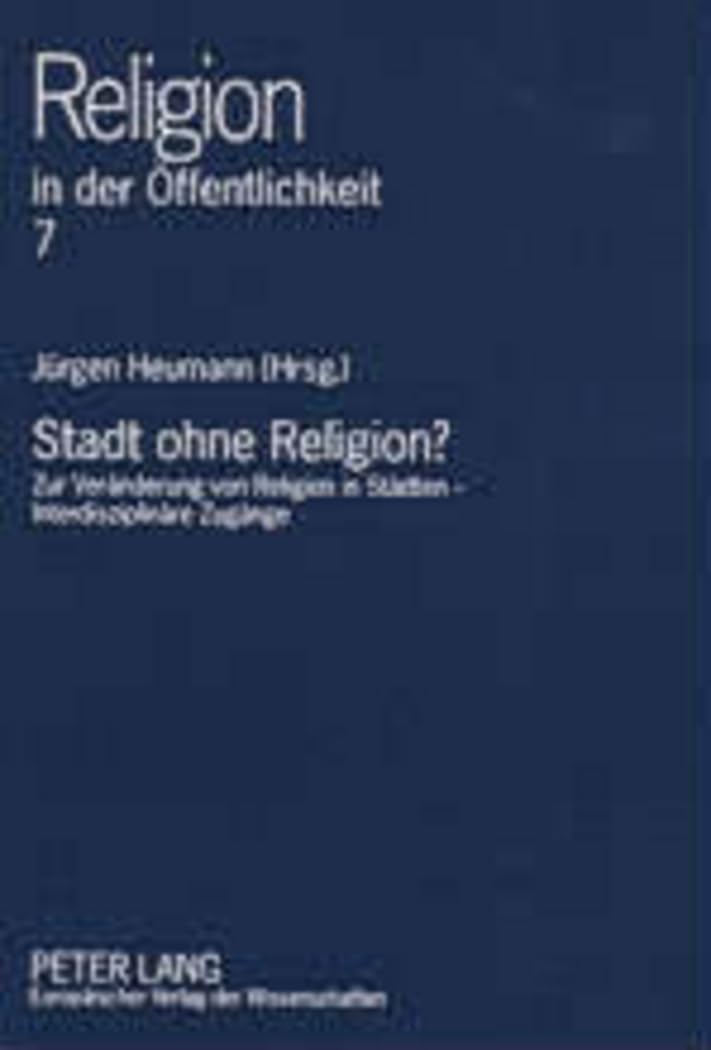 Stadt ohne Religion?: Zur Veränderung von Religion in Städten – Interdisziplinäre Zugänge (Religion in der Öffentlichkeit, Band 7) Social Sciences
