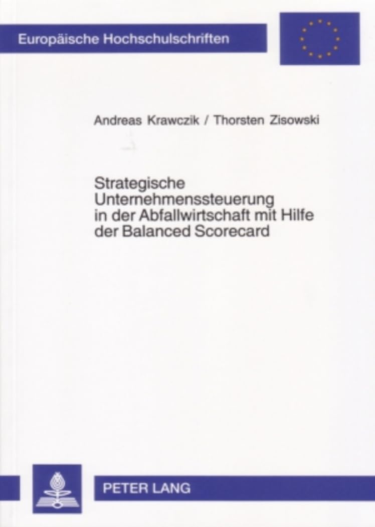 Strategische Unternehmenssteuerung in der Abfallwirtschaft mit Hilfe der Balanced Scorecard: Dissertationsschrift (Europäische Hochschulschriften / ... Universitaires Européennes, Band 3147) Law