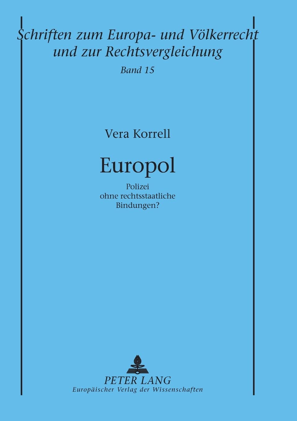 Europol: Polizei ohne rechtsstaatliche Bindungen? (Schriften zum Europa- und Völkerrecht und zur Rechtsvergleichung, Band 15) Law