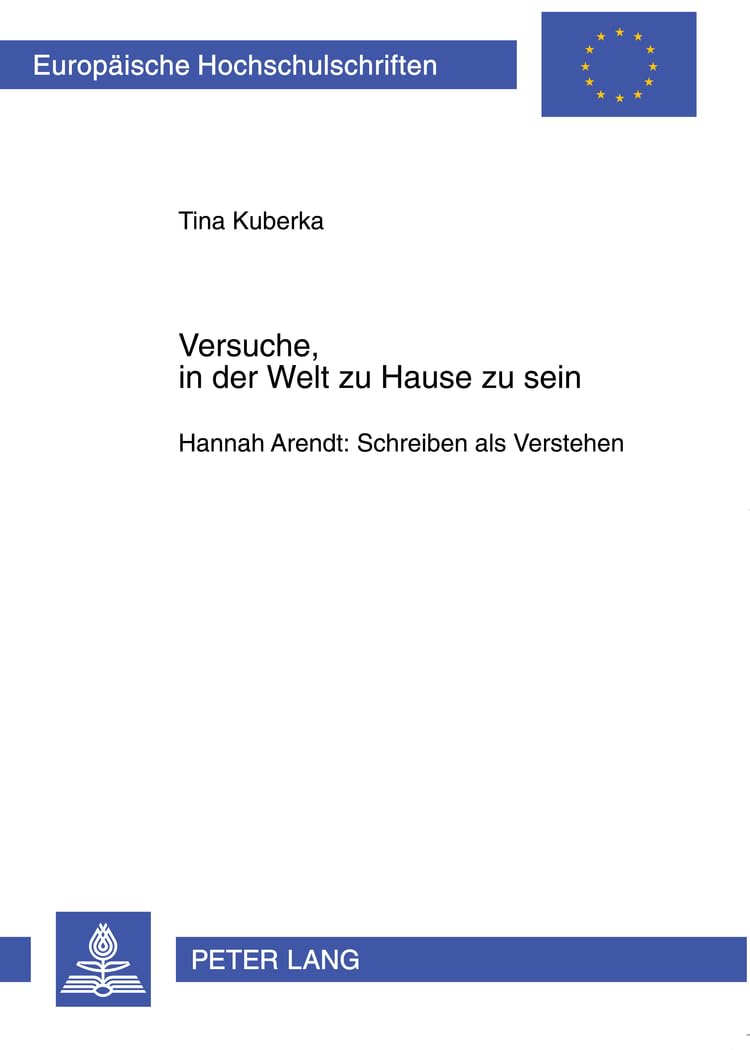 Versuche, in der Welt zu Hause zu sein: Hannah Arendt: Schreiben als Verstehen (Europäische Hochschulschriften / European University Studies / ... Langue et littérature allemandes, Band 1914) Philosophy