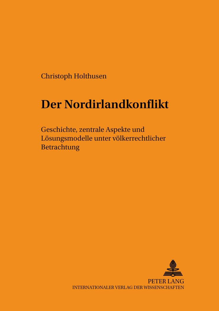 Der Nordirlandkonflikt: Geschichte, zentrale Aspekte und Lösungsmodelle unter völkerrechtlicher Betrachtung (Schriften zum Staats- und Völkerrecht, Band 116) Law