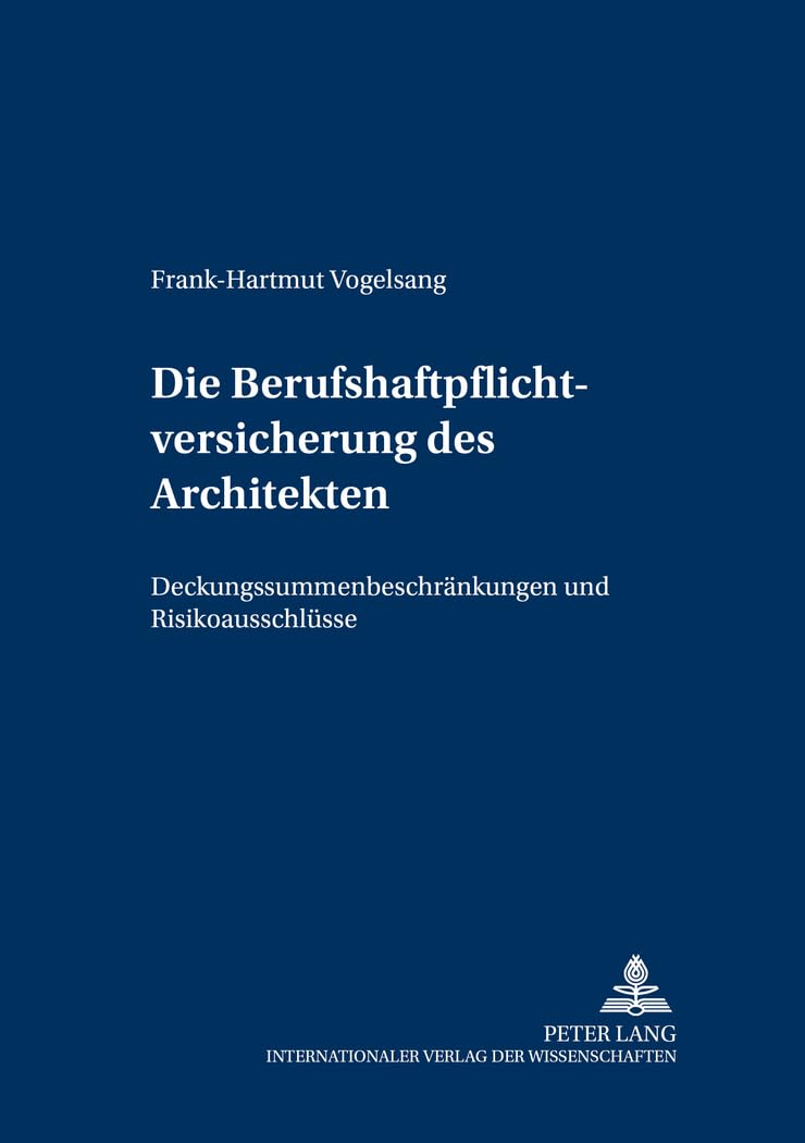 Die Berufshaftpflichtversicherung des Architekten: Deckungssummenbeschränkungen und Risikoausschlüsse (Versicherungsrechtliche Studien, Band 72) Law
