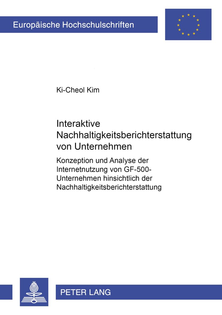 Interaktive Nachhaltigkeitsberichterstattung von Unternehmen: Konzeption und Analyse der Internetnutzung von GF-500-Unternehmen hinsichtlich der ... Universitaires Européennes, Band 3150) Law