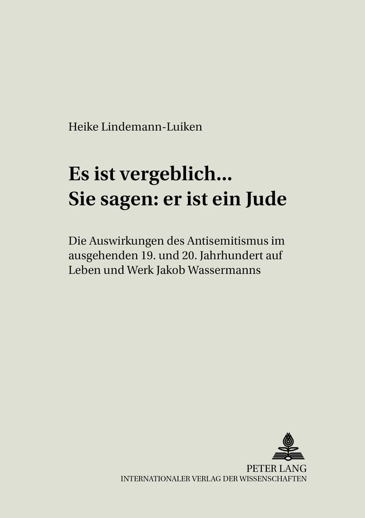 «Es ist vergeblich... . Sie sagen: er ist ein Jude»: Die Auswirkungen des Antisemitismus im ausgehenden 19. und beginnenden 20. Jahrhundert auf Leben ... Studien zur Literaturwissenschaft, Band 14) Books