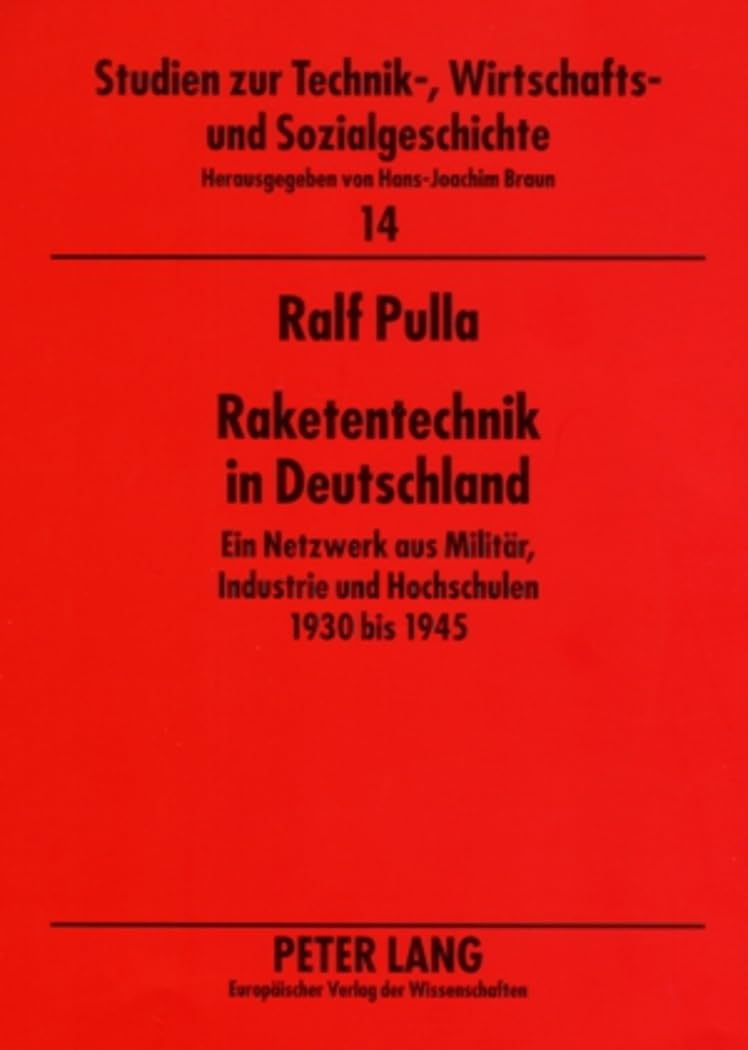 Raketentechnik in Deutschland: Ein Netzwerk aus Militär, Industrie und Hochschulen 1930 bis 1945 (Studien zur Technik-, Wirtschafts- und Sozialgeschichte, Band 14) General education