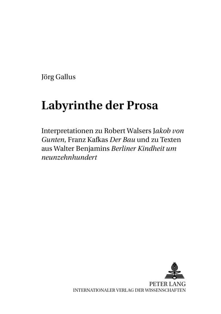 Labyrinthe der Prosa: Interpretationen zu Robert Walsers "Jakob von Gunten", Franz Kafkas "Der Bau "und zu Texten aus Walter Benjamins "Berliner ... Interpretation, Sprachkritik, Band 15) Contemporary literature Books
