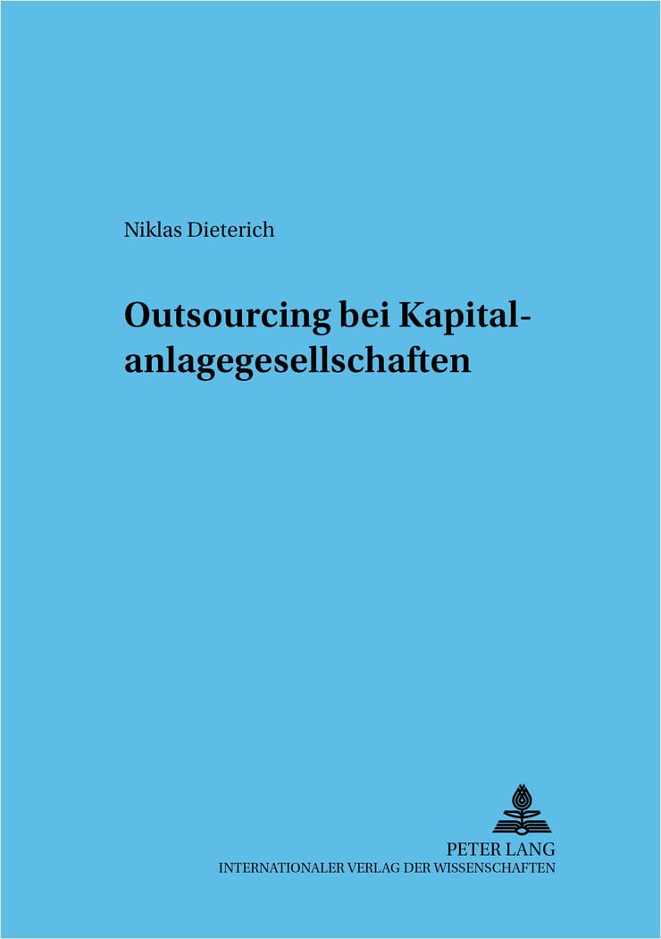 Outsourcing bei Kapitalanlagegesellschaften: Dissertationsschrift (Frankfurter wirtschaftsrechtliche Studien, Band 71) Law