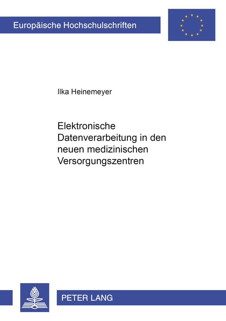 Elektronische Datenverarbeitung in den neuen medizinischen Versorgungssystemen: Dissertationsschrift (Europäische Hochschulschriften Recht, Band 4240) Medicine