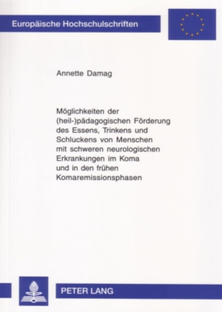Möglichkeiten der (heil-)pädagogischen Förderung des Essens, Trinkens und Schluckens von Menschen mit schweren neurologischen Erkrankungen im Koma und ... Universitaires Européennes, Band 946) Medicine