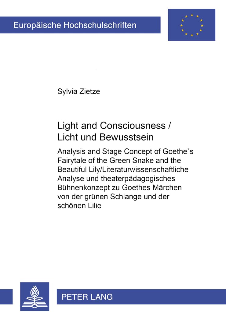 Light and Consciousness- Licht und Bewusstsein: Analysis and Stage Concept of Goethe’s Fairytale of the Green Snake and the Beautiful Lily- ... Universitaires Européennes, Band 1935) Contemporary literature Books