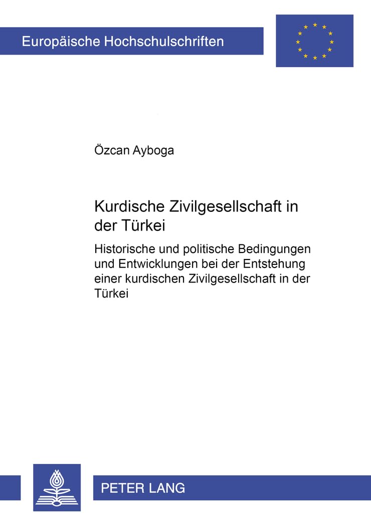 Kurdische Zivilgesellschaft in der Türkei: Historische und politische Bedingungen und Entwicklungen bei der Entstehung einer kurdischen ... Universitaires Européennes, Band 528) Law