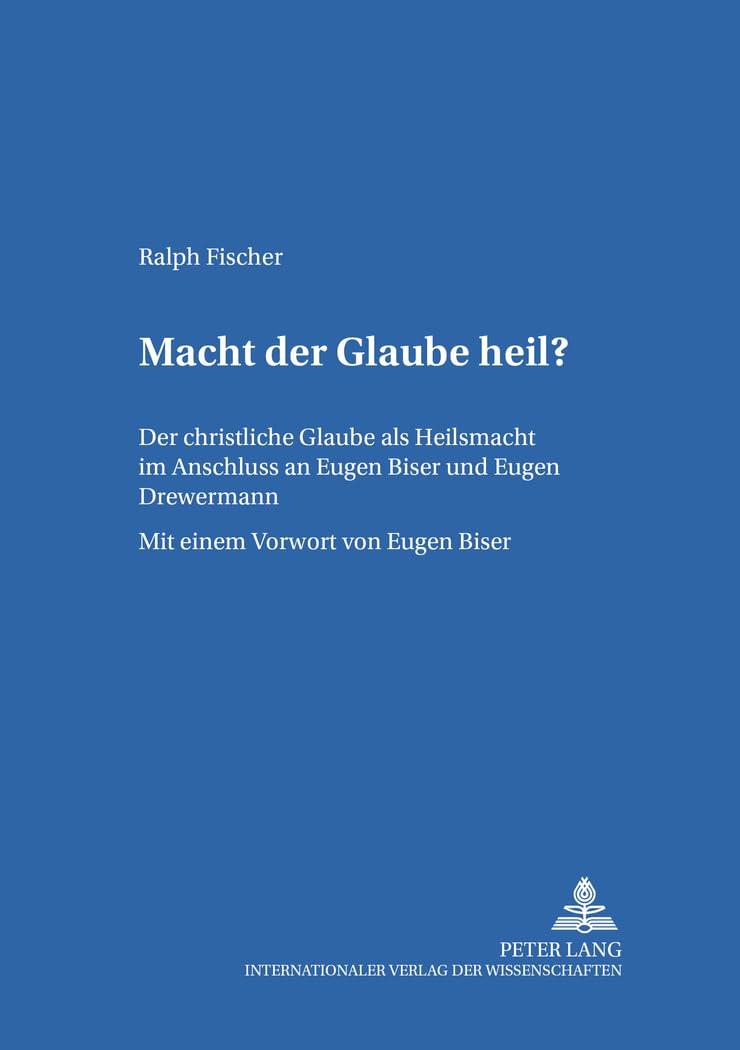 Macht der Glaube heil?: Der christliche Glaube als Heilsmacht im Anschluss an Eugen Biser und Eugen Drewermann (Bamberger Theologische Studien, Band 30) Medicine