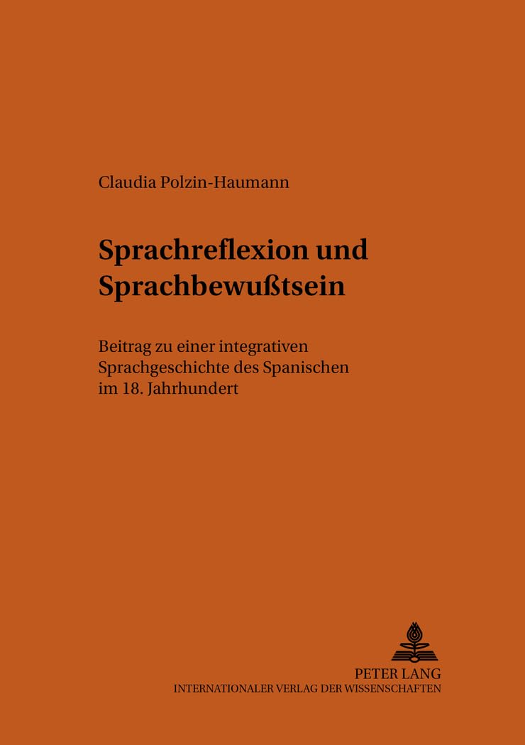 Sprachreflexion und Sprachbewußtsein: Beitrag zu einer integrativen Sprachgeschichte des Spanischen im 18. Jahrhundert (Bonner romanistische Arbeiten, Band 91) Books