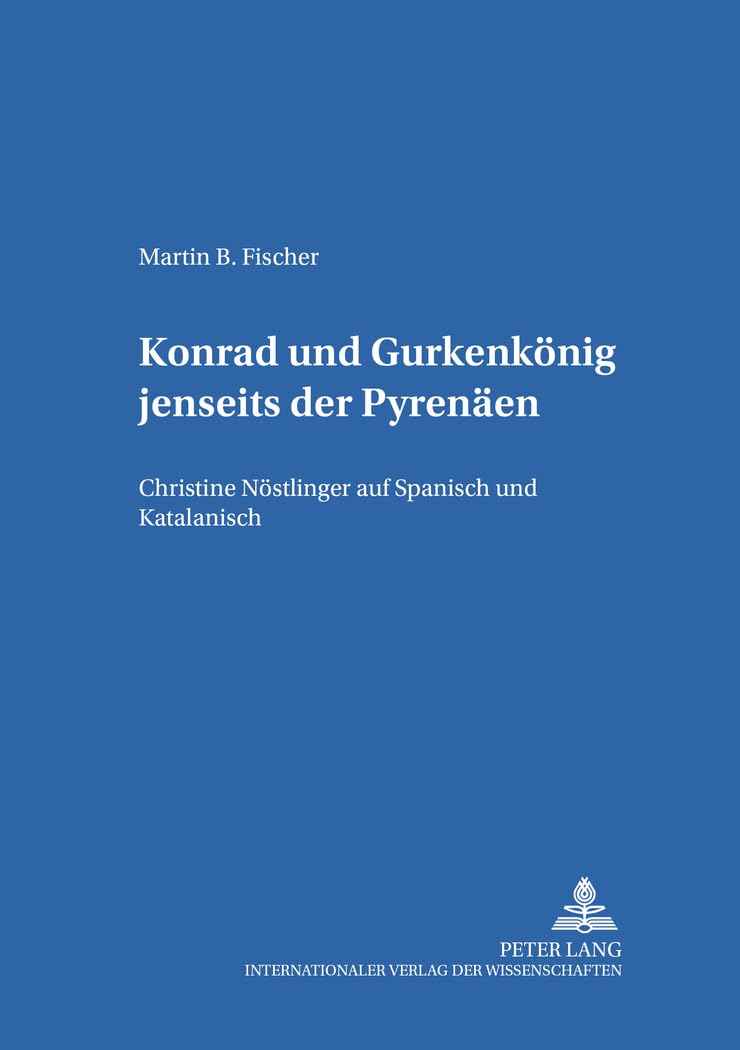 «Konrad» und «Gurkenkönig» jenseits der Pyrenäen: Christine Nöstlinger auf Spanisch und Katalanisch (Kinder- und Jugendkultur, -literatur und -medien, Band 43) Social Sciences