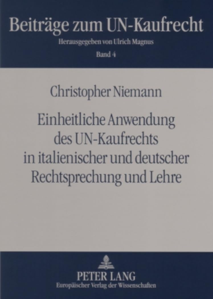 Einheitliche Anwendung des UN-Kaufrechts in italienischer und deutscher Rechtsprechung und Lehre: Eine Untersuchung zur einheitlichen Auslegung ... im CISG (Beiträge zum UN-Kaufrecht, Band 4) Law