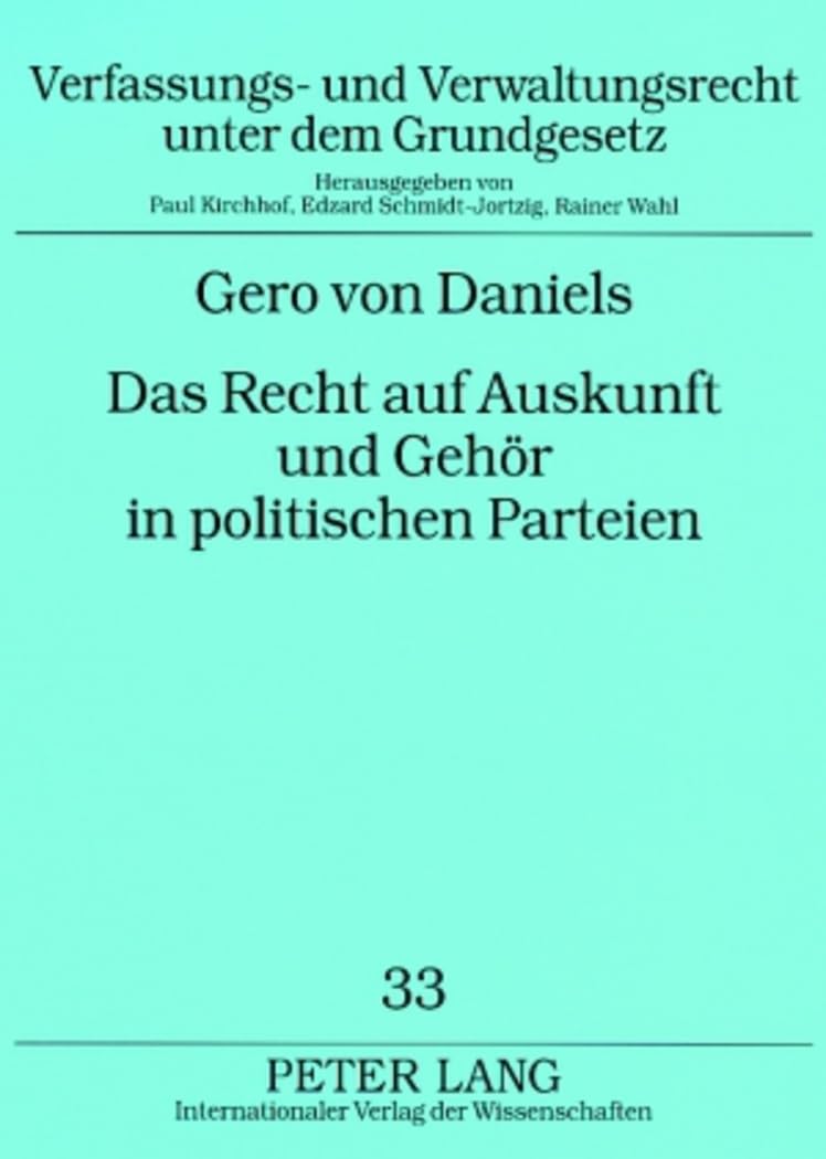 Das Recht auf Auskunft und Gehör in politischen Parteien: Ein Beitrag zur innerparteilichen Demokratie (Verfassungs- und Verwaltungsrecht unter dem Grundgesetz, Band 33) Law
