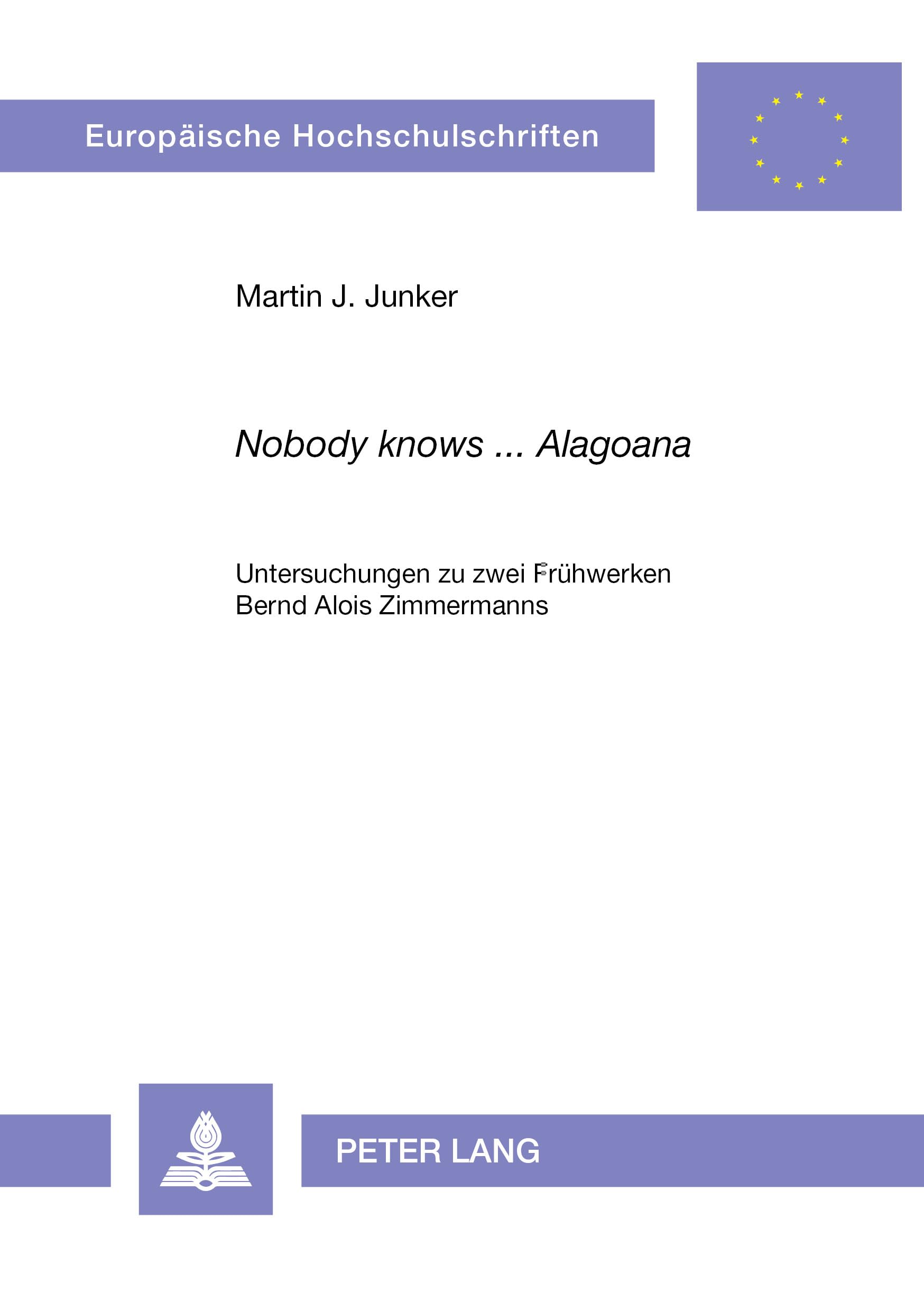 «Nobody knows ... Alagoana»: Untersuchungen zu zwei Frühwerken Bernd Alois Zimmermanns (Europäische Hochschulschriften / European University Studies / ... Universitaires Européennes, Band 251) Arts & Music
