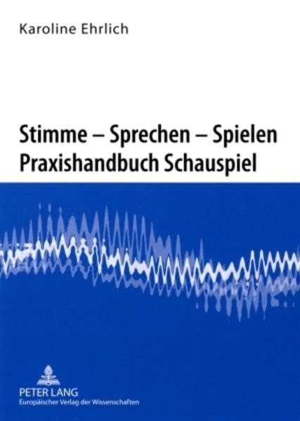 Stimme – Sprechen – Spielen - Praxishandbuch Schauspiel: Stimmbildung und Sprecherziehung des Schauspielers- Ein Lehr- und Übungsbuch Social Sciences