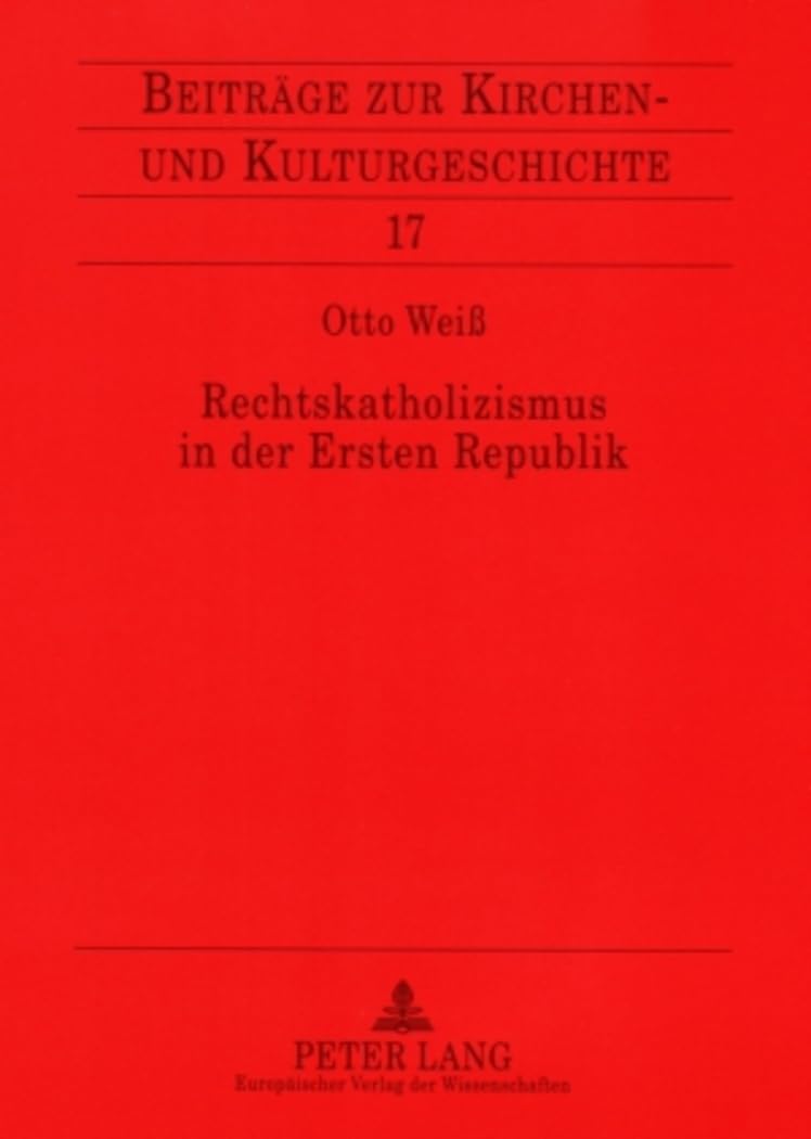 Rechtskatholizismus in der Ersten Republik: Zur Ideenwelt der österreichischen Kulturkatholiken 1918-1934 (Beiträge zur Kirchen- und Kulturgeschichte, Band 17) Philosophy