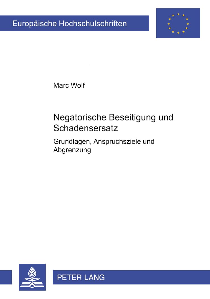 Negatorische Beseitigung und Schadensersatz: Grundlagen, Anspruchsziele und Abgrenzung (Europäische Hochschulschriften Recht, Band 4452) Law