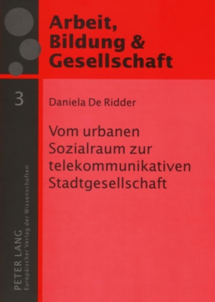 Vom urbanen Sozialraum zur telekommunikativen Stadtgesellschaft: Dissertationsschrift (Arbeit, Bildung und Gesellschaft / Labour, Education and Society, Band 3) Law