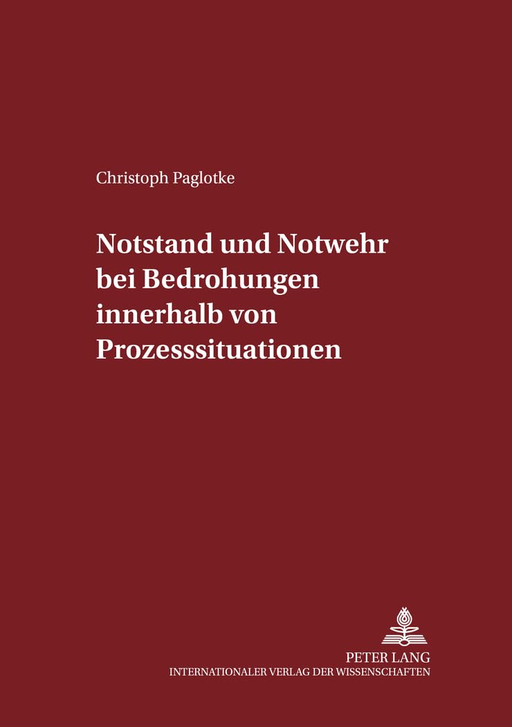 Notstand und Notwehr bei Bedrohungen innerhalb von Prozesssituationen: Dissertationsschrift (Schriften zum Strafrecht und Strafprozeßrecht, Band 93) Law
