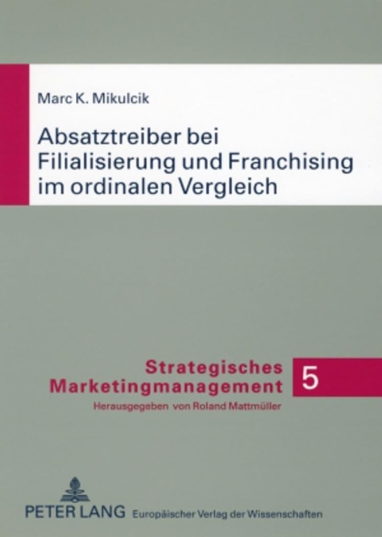 Absatztreiber bei Filialisierung und Franchising im ordinalen Vergleich: Konzeptionelle Analyse auf Basis der Neuen Institutionen – Ökonomie und ... (Strategisches Marketingmanagement, Band 5) Law