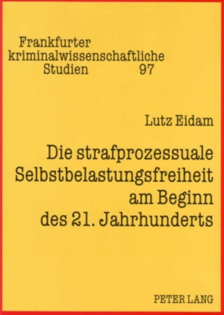 Die strafprozessuale Selbstbelastungsfreiheit am Beginn des 21. Jahrhunderts: Dissertationsschrift (Frankfurter kriminalwissenschaftliche Studien, Band 97) Law
