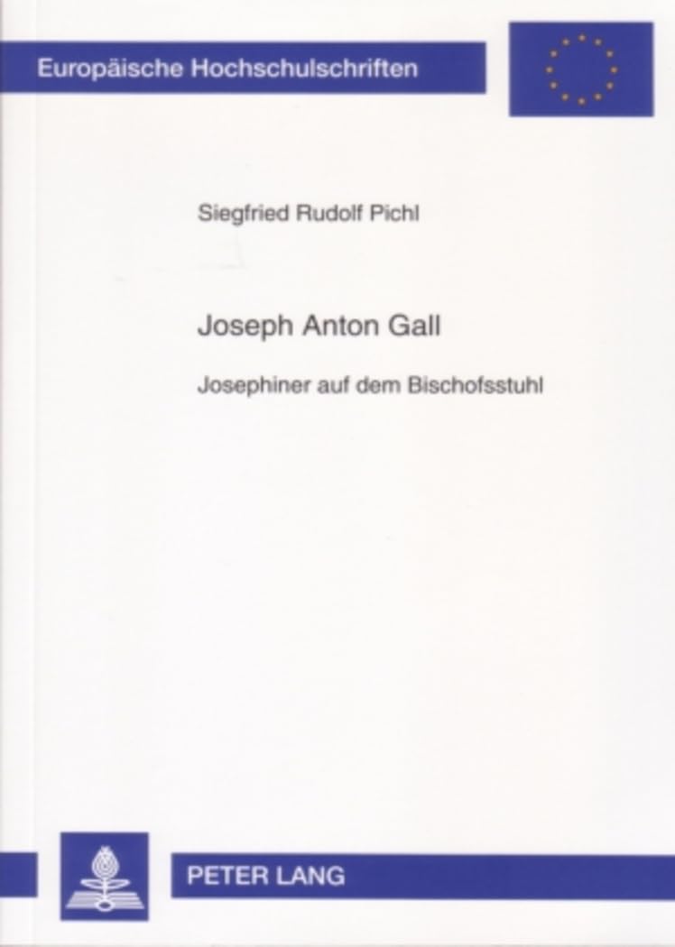Joseph Anton Gall: Josephiner auf dem Bischofsstuhl (Europäische Hochschulschriften / European University Studies / Publications Universitaires ... Histoire et sciences auxiliaires, Band 1038) General education