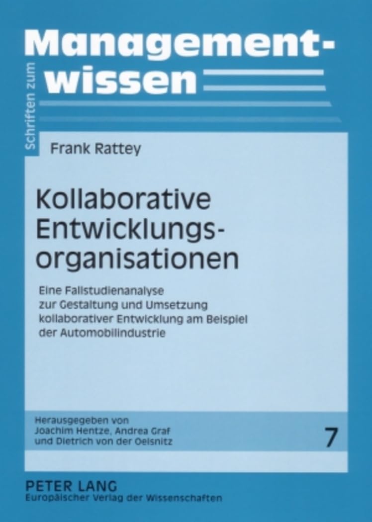 Kollaborative Entwicklungsorganisationen: Eine Fallstudienanalyse zur Gestaltung und Umsetzung kollaborativer Entwicklung am Beispiel der Automobilindustrie (Schriften zum Managementwissen, Band 7) Law